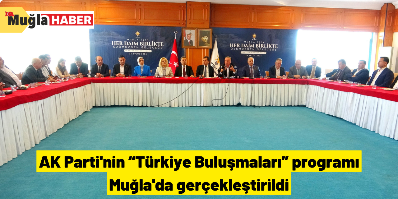 AK Parti'nin “Türkiye Buluşmaları” programı Muğla'da gerçekleştirildi