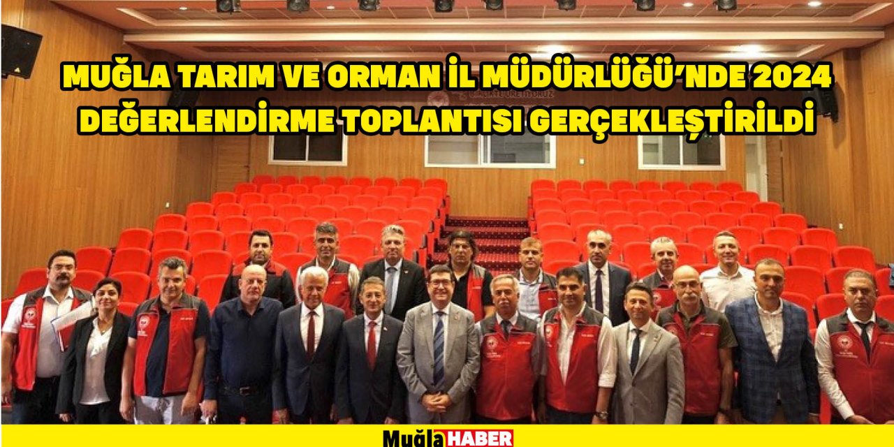 MUĞLA TARIM VE ORMAN İL MÜDÜRLÜĞÜ'NDE 2024 DEĞERLENDİRME TOPLANTISI GERÇEKLEŞTİRİLDİ