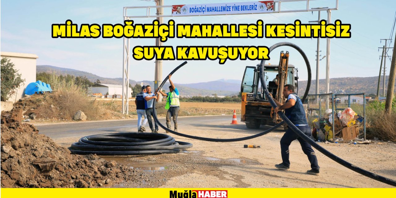 MİLAS BOĞAZİÇİ MAHALLESİ KESİNTİSİZ SUYA KAVUŞUYOR