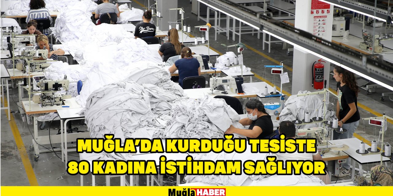 MUĞLA'DA KURDUĞU TESİSTE 80 KADINA İSTİHDAM SAĞLIYOR