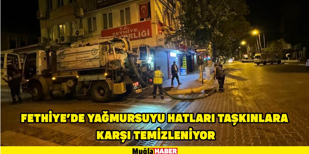 FETHİYE’DE YAĞMURSUYU HATLARI TAŞKINLARA KARŞI TEMİZLENİYOR