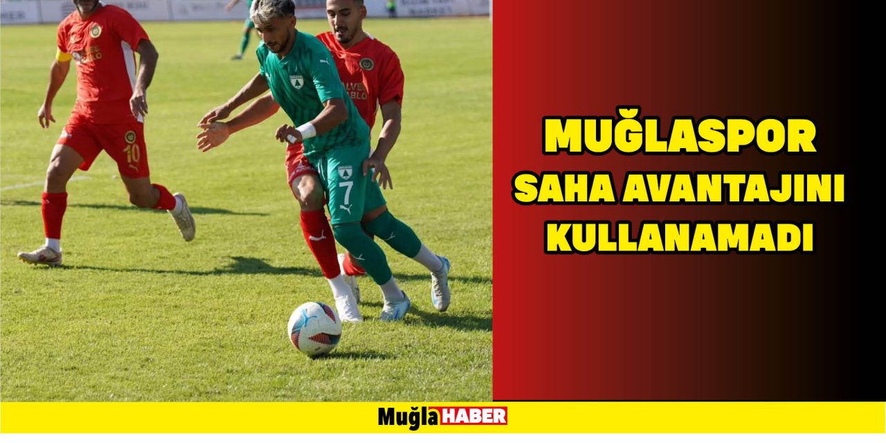 MUĞLASPOR SAHA AVANTAJINI KULLANAMADI