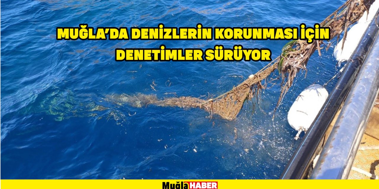 MUĞLA’DA DENİZLERİN KORUNMASI İÇİN DENETİMLER SÜRÜYOR