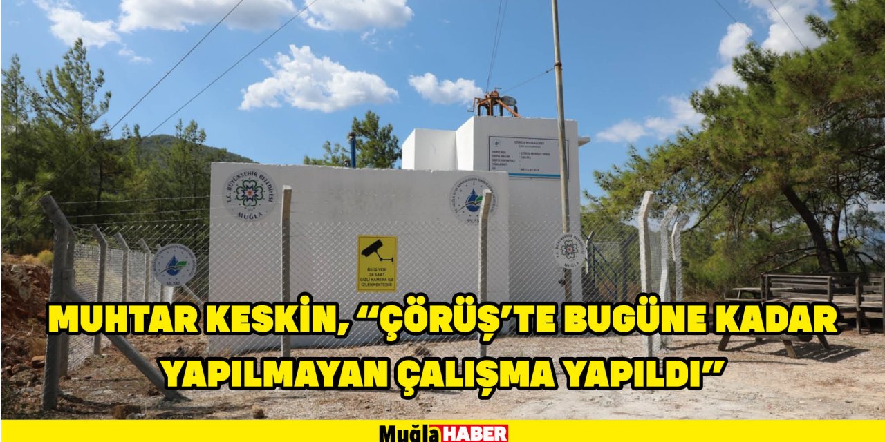 MUHTAR KESKİN, “ÇÖRÜŞ’TE BUGÜNE KADAR YAPILMAYAN ÇALIŞMA YAPILDI”