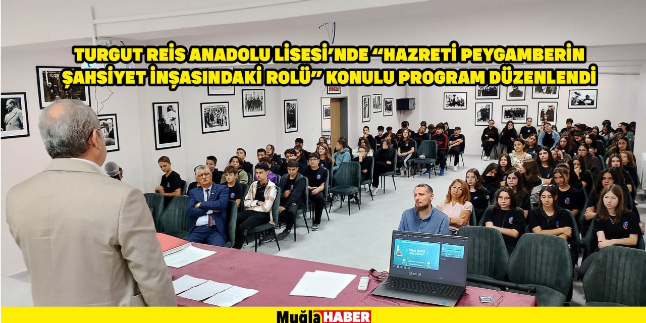 TURGUT REİS ANADOLU LİSESİ'NDE "HAZRETİ PEYGAMBERİN ŞAHSİYET İNŞASINDAKİ ROLÜ" KONULU PROGRAM DÜZENLENDİ