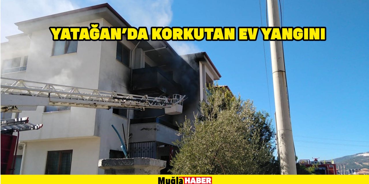 YATAĞAN'DA KORKUTAN EV YANGINI