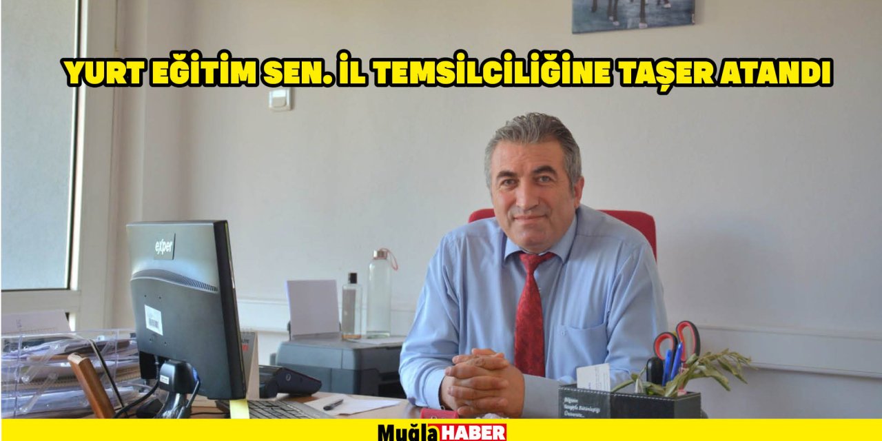 YURT EĞİTİM SEN. İL TEMSİLCİLİĞİNE TAŞER ATANDI