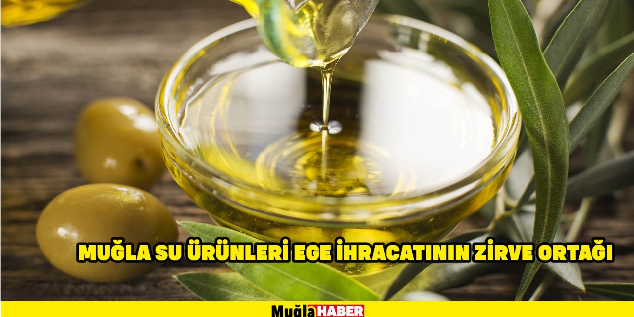 MUĞLA SU ÜRÜNLERİ EGE İHRACATININ ZİRVE ORTAĞI