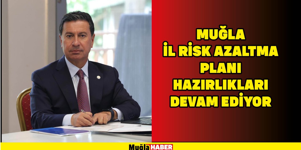 MUĞLA İL RİSK AZALTMA PLANI HAZIRLIKLARI DEVAM EDİYOR