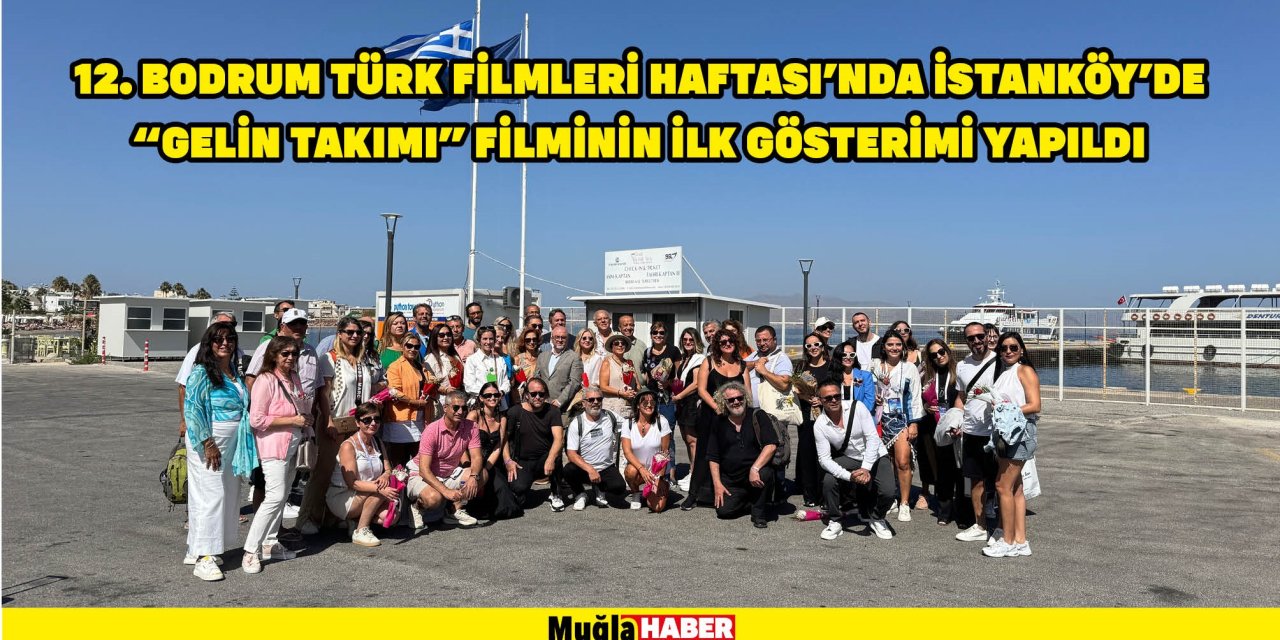 12. Bodrum Türk Filmleri Haftası'nda İstanköy'de "Gelin Takımı" filminin ilk gösterimi yapıldı