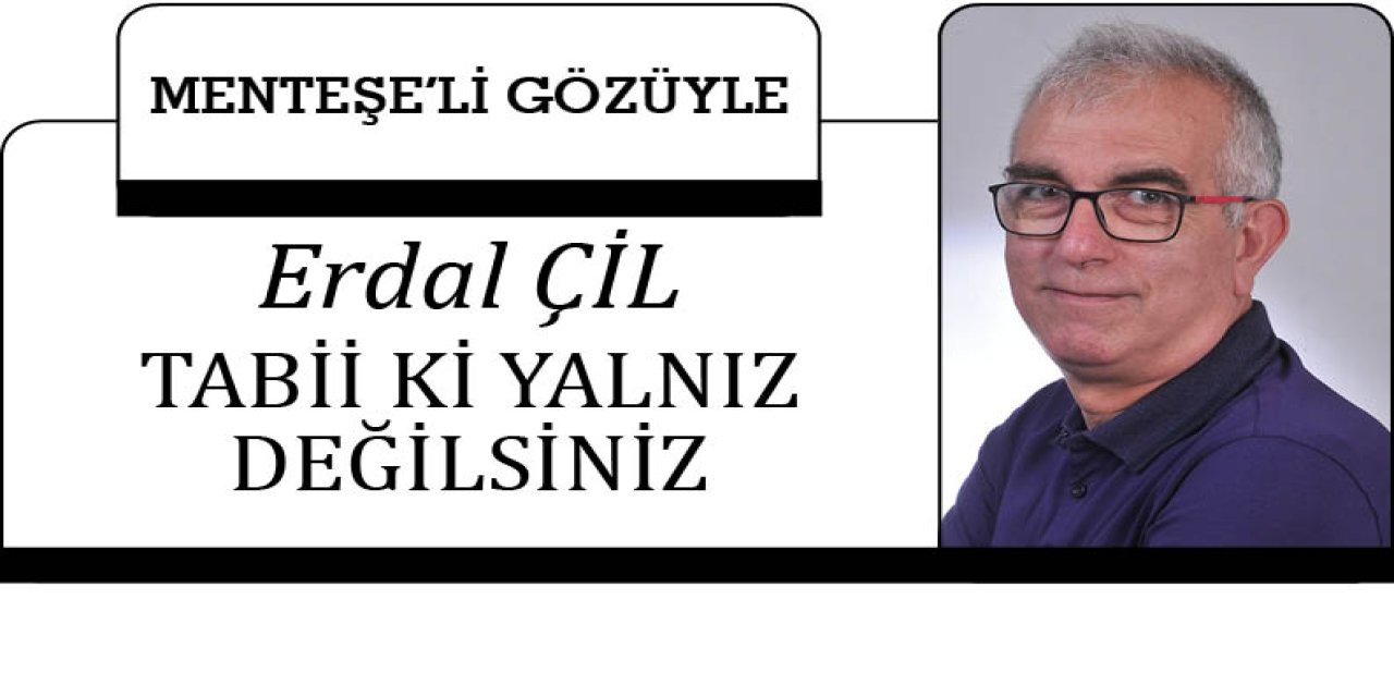 TABİİ Kİ YALNIZ DEĞİLSİNİZ