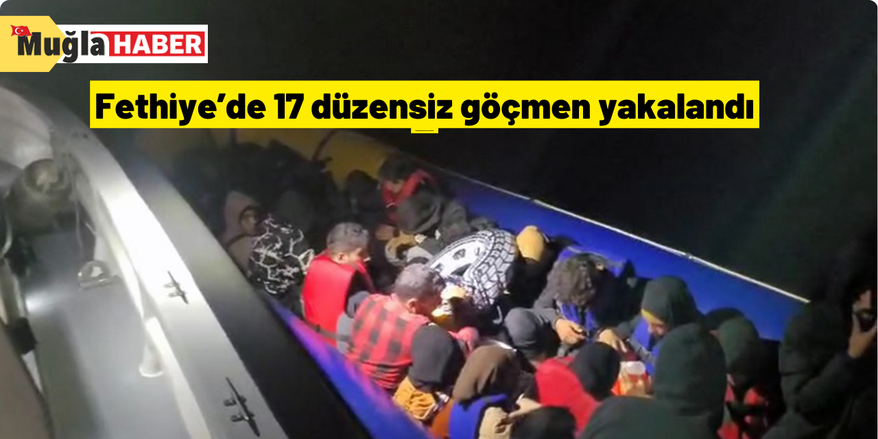 Fethiye’de 17 düzensiz göçmen yakalandı