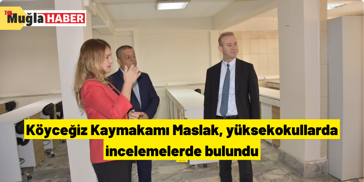 Köyceğiz Kaymakamı Maslak, yüksekokullarda incelemelerde bulundu