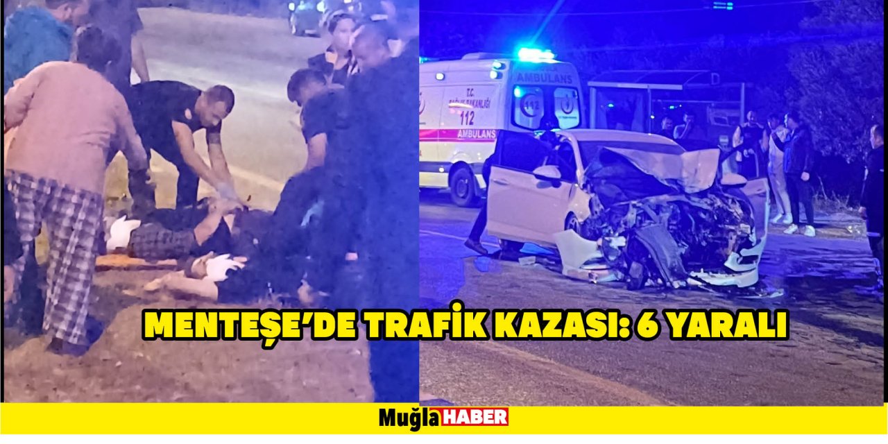 MENTEŞE’DE TRAFİK KAZASI: 6 YARALI