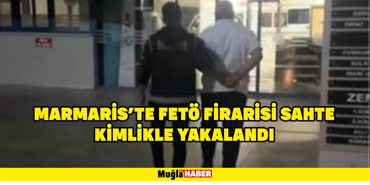 Marmaris'te FETÖ firarisi sahte kimlikle yakalandı