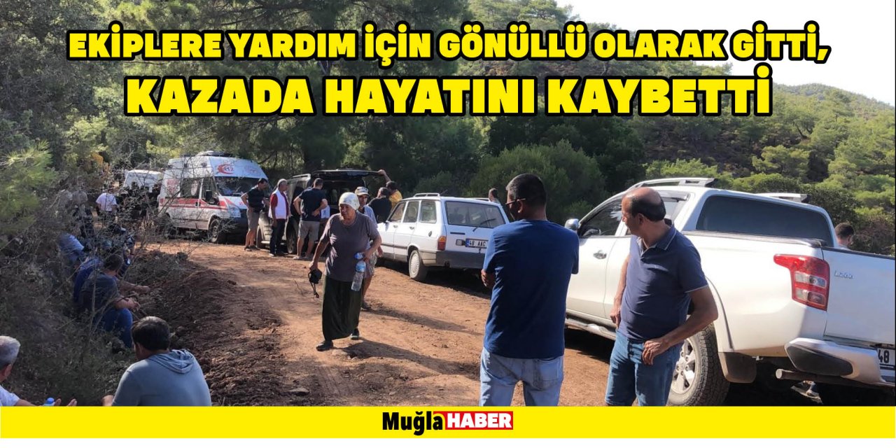 EKİPLERE YARDIM İÇİN GÖNÜLLÜ OLARAK GİTTİ, KAZADA HAYATINI KAYBETTİ