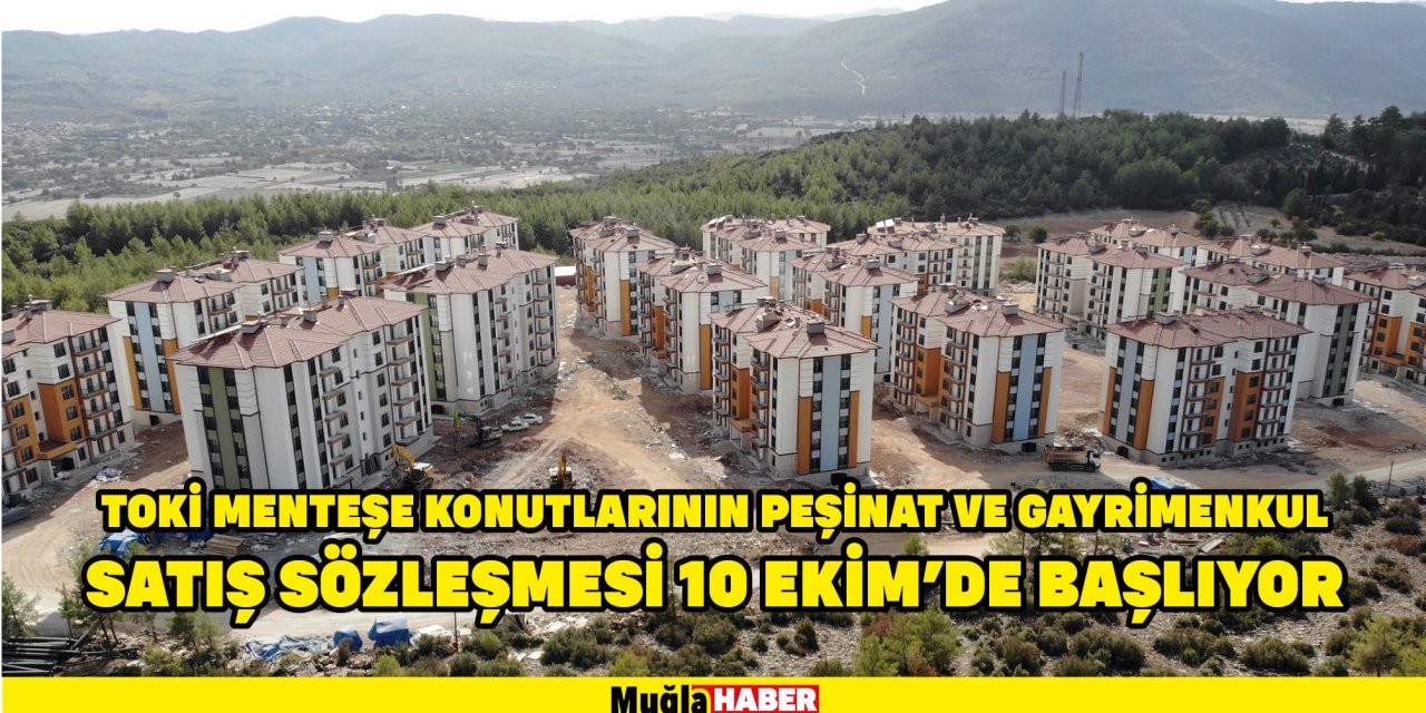 TOKİ MENTEŞE KONUTLARININ PEŞİNAT VE GAYRİMENKUL SATIŞ SÖZLEŞMESİ 10 EKİM’DE BAŞLIYOR