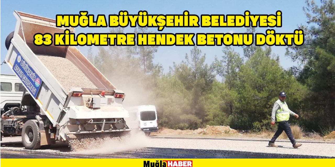 MUĞLA BÜYÜKŞEHİR BELEDİYESİ 83 KİLOMETRE HENDEK BETONU DÖKTÜ