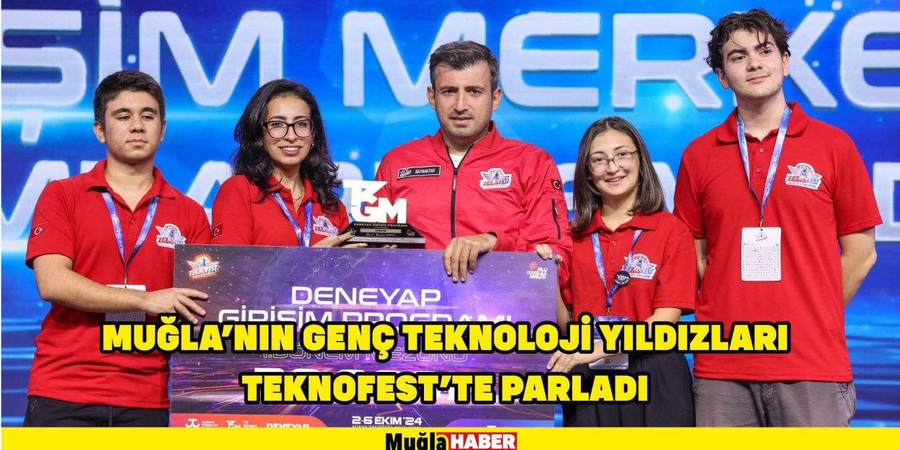 MUĞLA’NIN GENÇ TEKNOLOJİ YILDIZLARI TEKNOFEST’TE PARLADI