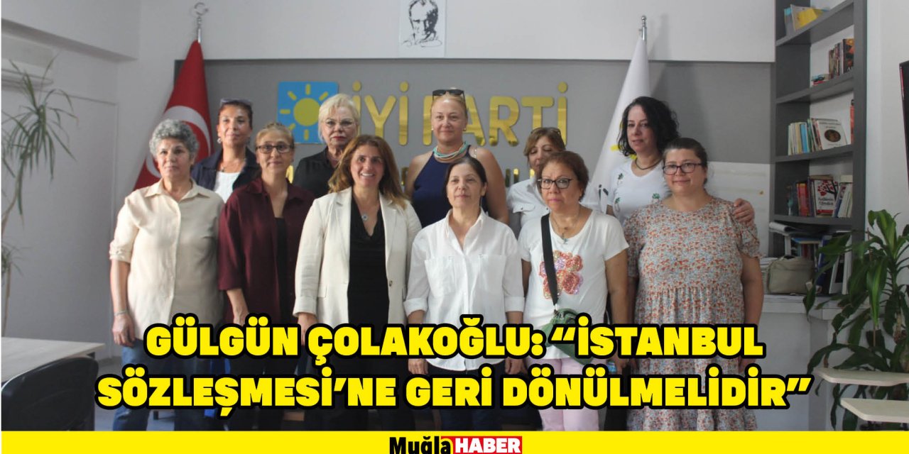 GÜLGÜN ÇOLAKOĞLU: “İSTANBUL SÖZLEŞMESİ’NE GERİ DÖNÜLMELİDİR”