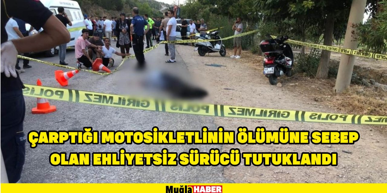 ÇARPTIĞI MOTOSİKLETLİNİN ÖLÜMÜNE SEBEP OLAN EHLİYETSİZ SÜRÜCÜ TUTUKLANDI