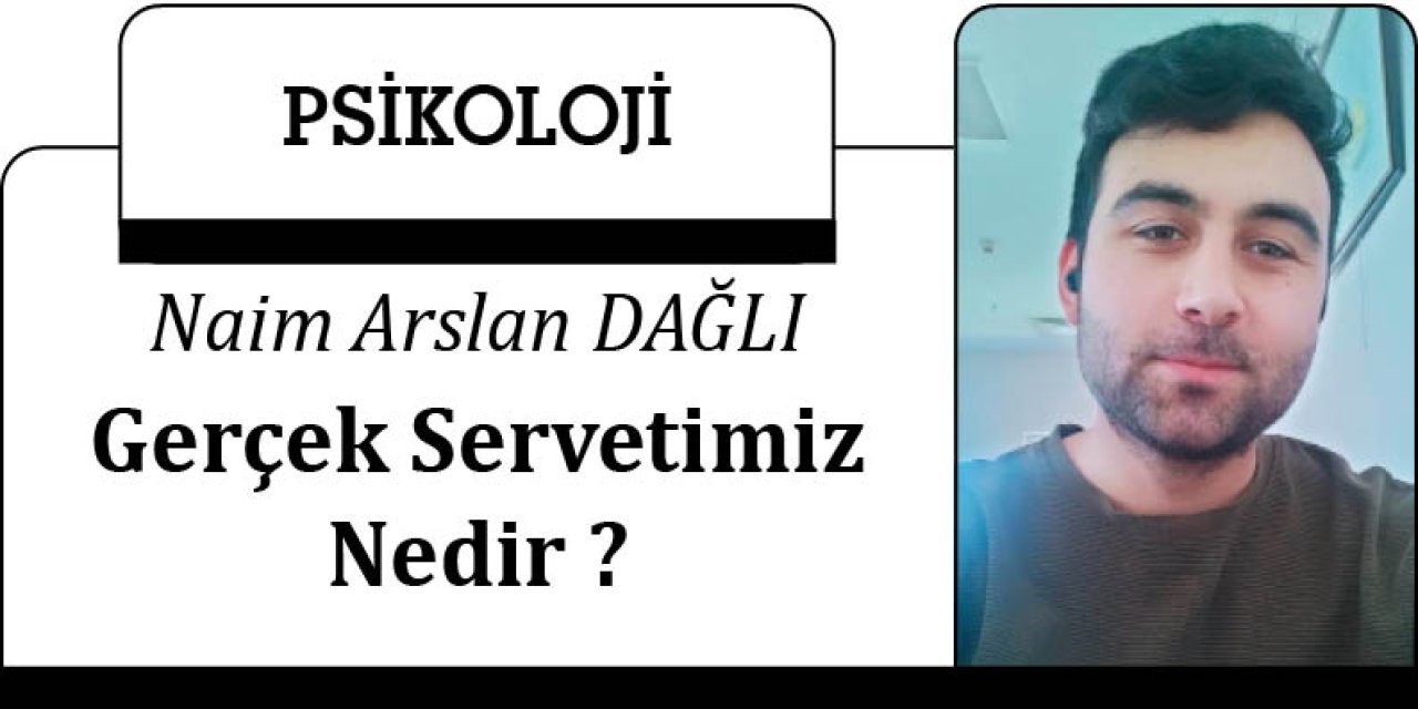 Gerçek Servetimiz Nedir ?