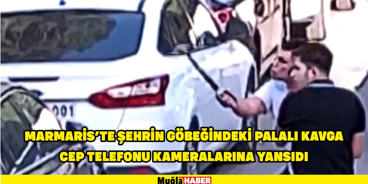 Marmaris'te şehrin göbeğindeki palalı kavga cep telefonu kameralarına yansıdı