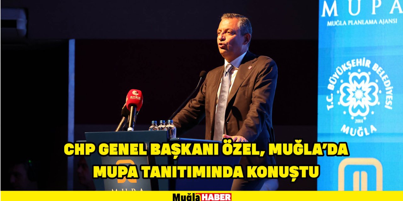 CHP GENEL BAŞKANI ÖZEL, MUĞLA'DA MUPA TANITIMINDA KONUŞTU