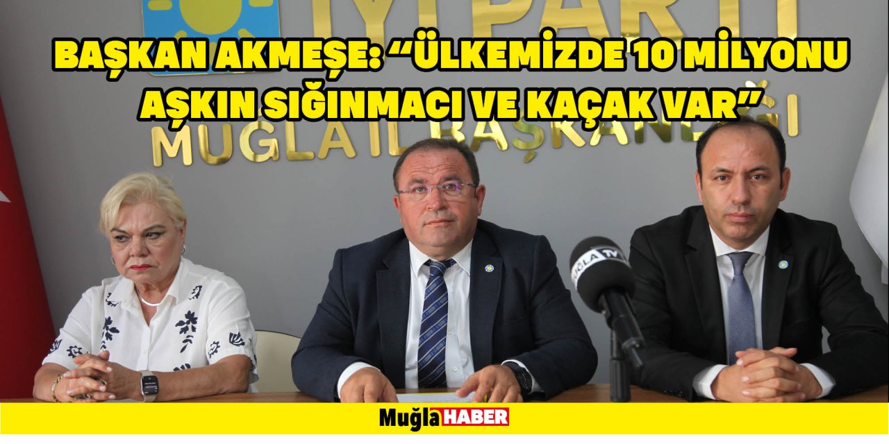 Başkan Akmeşe: “Ülkemizde 10 milyonu aşkın sığınmacı ve kaçak var”