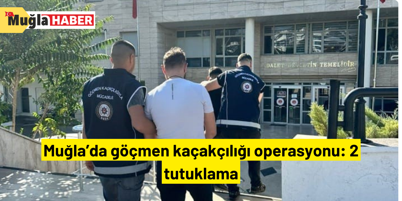 Muğla’da göçmen kaçakçılığı operasyonu: 2 tutuklama