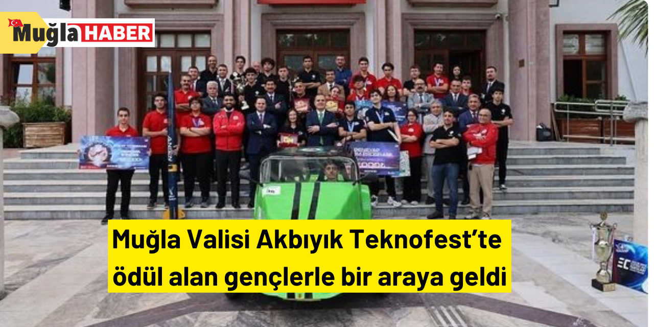 Muğla Valisi Akbıyık Teknofest’te ödül alan gençlerle bir araya geldi