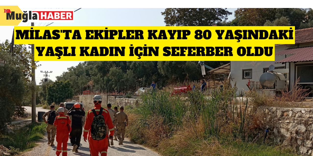 Milas'ta ekipler kayıp 80 yaşındaki yaşlı kadın için seferber oldu