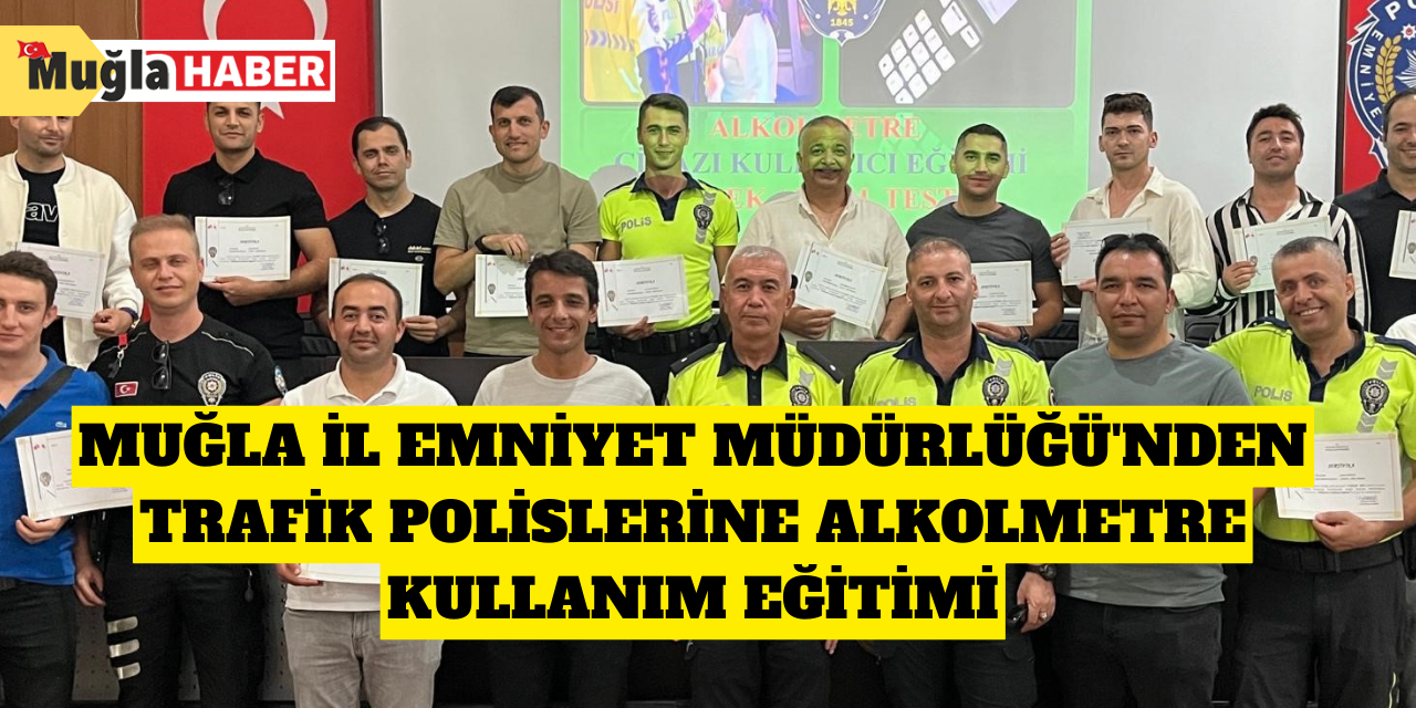 Muğla İl Emniyet Müdürlüğü'nden trafik polislerine alkolmetre kullanım eğitimi