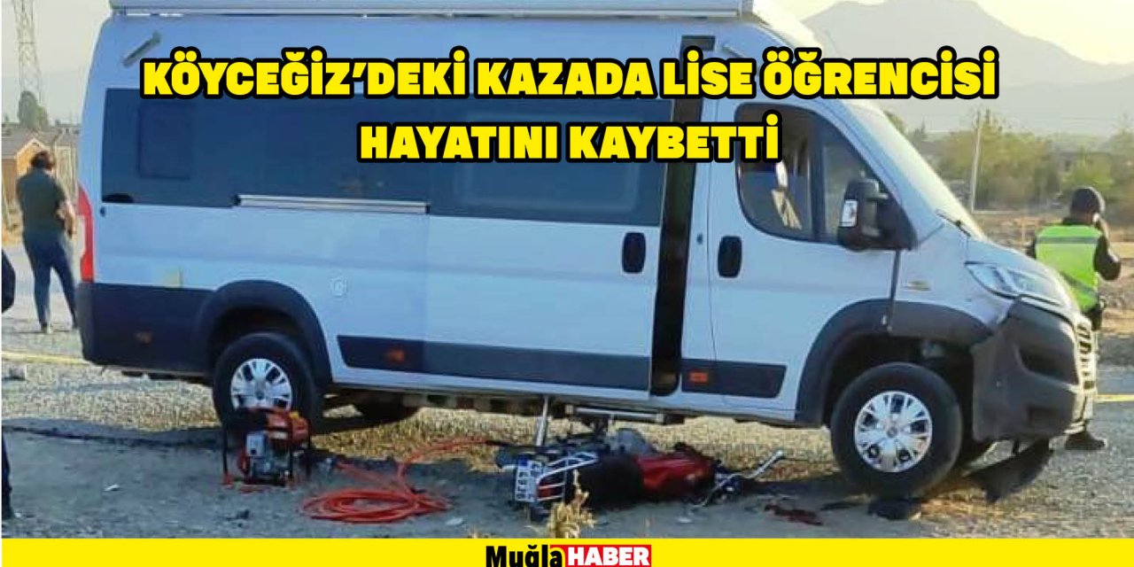 KÖYCEĞİZ’DEKİ KAZADA LİSE ÖĞRENCİSİ HAYATINI KAYBETTİ