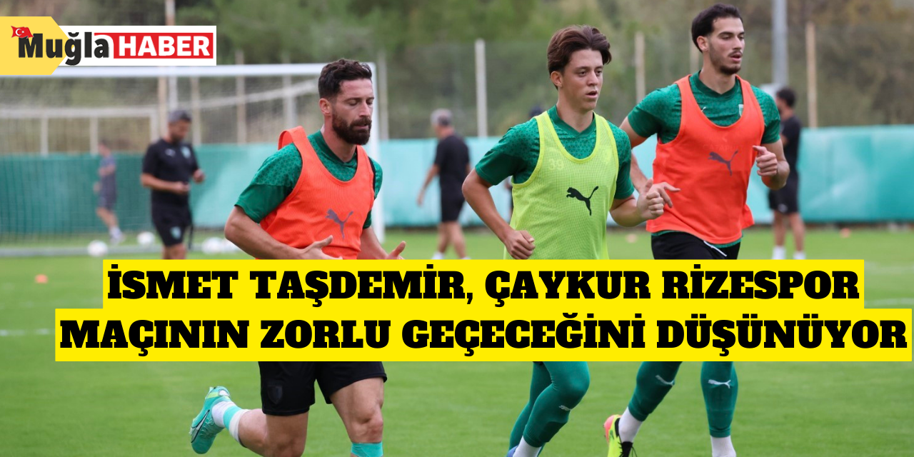 İsmet Taşdemir, Çaykur Rizespor maçının zorlu geçeceğini düşünüyor