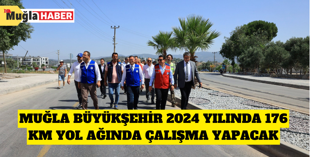 Muğla Büyükşehir 2024 yılında 176 km yol ağında çalışma yapacak