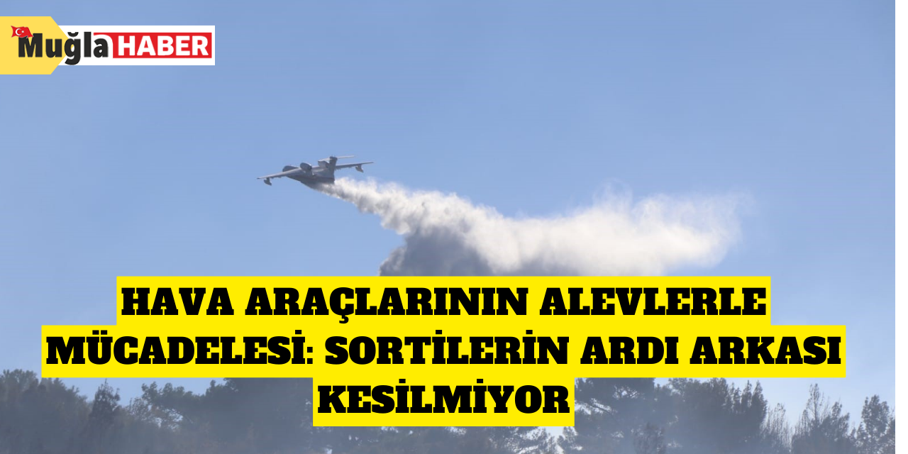 Hava araçlarının alevlerle mücadelesi: Sortilerin ardı arkası kesilmiyor