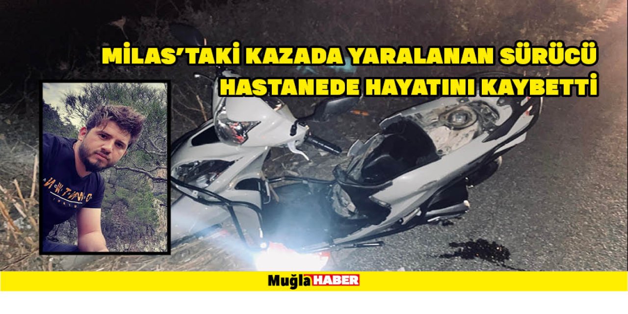 MİLAS'TAKİ KAZADA YARALANAN SÜRÜCÜ HASTANEDE HAYATINI KAYBETTİ