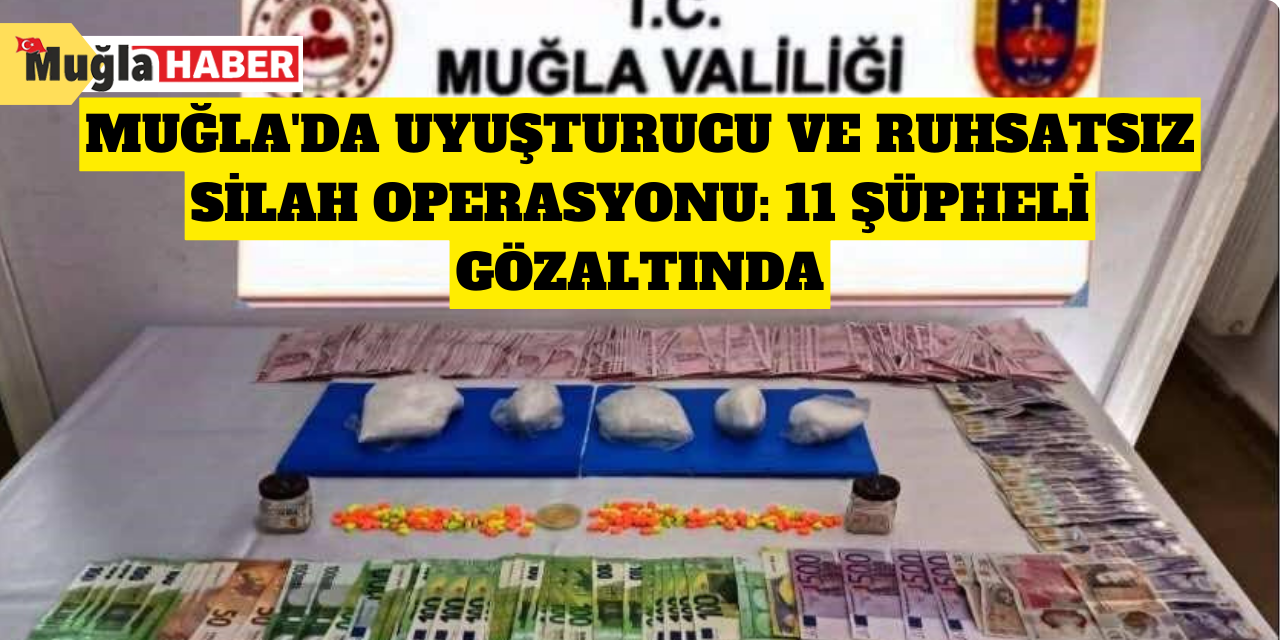 Muğla'da uyuşturucu ve ruhsatsız silah operasyonu: 11 şüpheli gözaltında