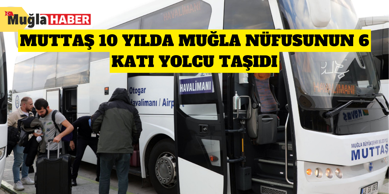 MUTTAŞ 10 yılda Muğla nüfusunun 6 katı yolcu taşıdı