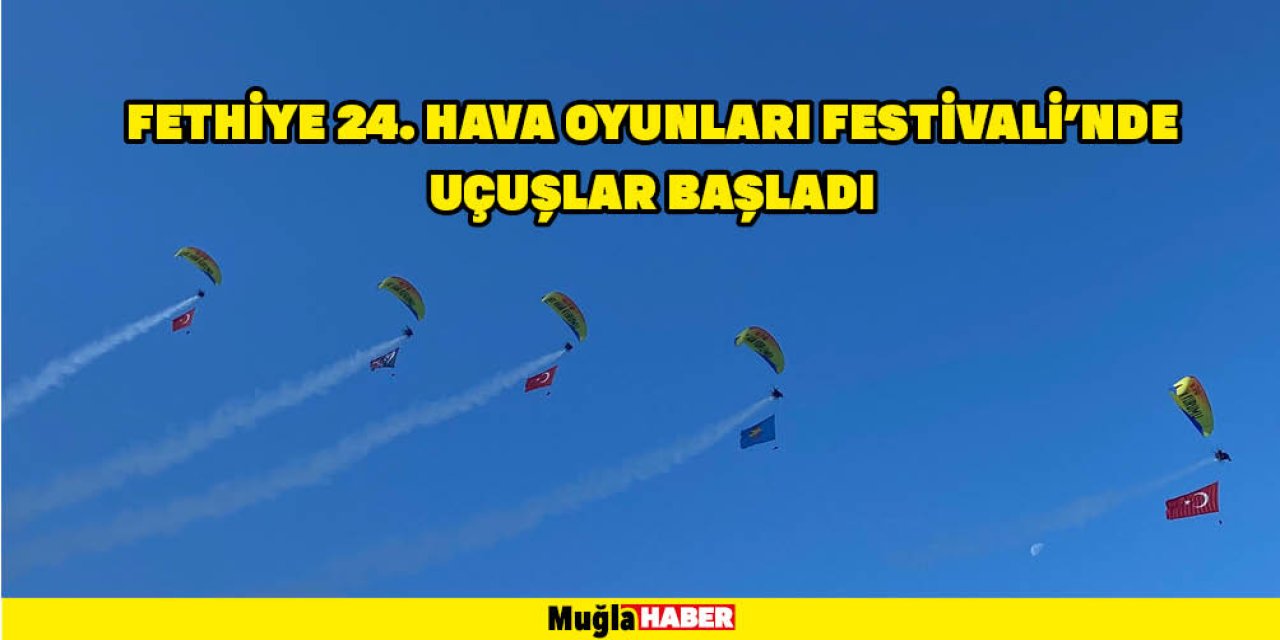 FETHİYE 24. HAVA OYUNLARI FESTİVALİ'NDE UÇUŞLAR BAŞLADI