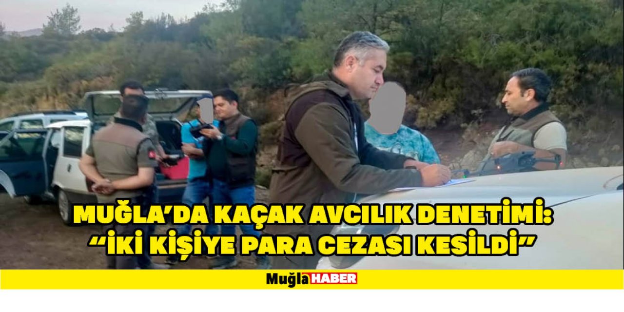 Muğla'da kaçak avcılık denetimi: "İki kişiye para cezası kesildi"