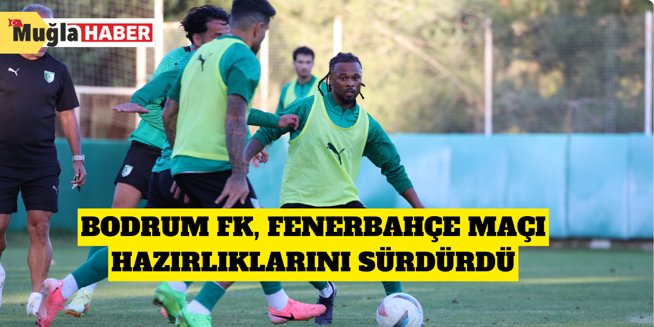 Bodrum FK, Fenerbahçe maçı hazırlıklarını sürdürdü