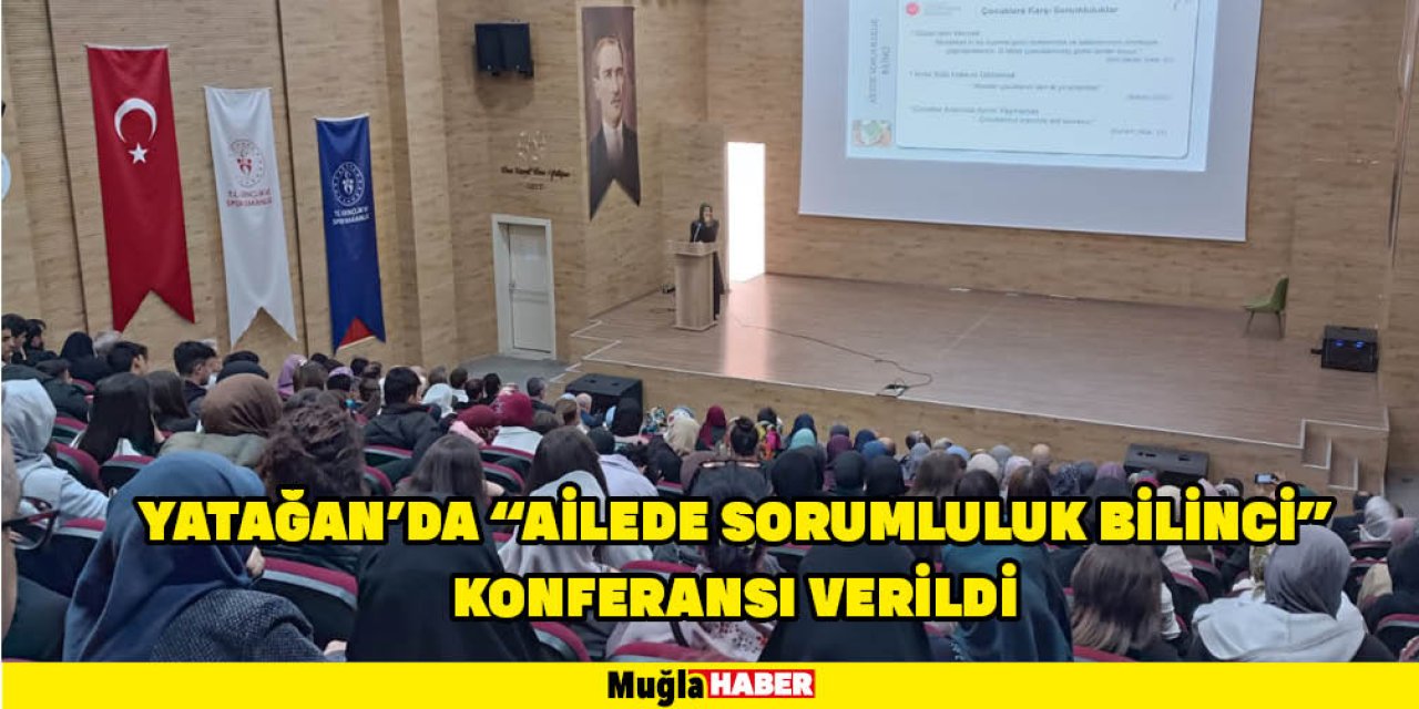 YATAĞAN'DA "AİLEDE SORUMLULUK BİLİNCİ" KONFERANSI VERİLDİ