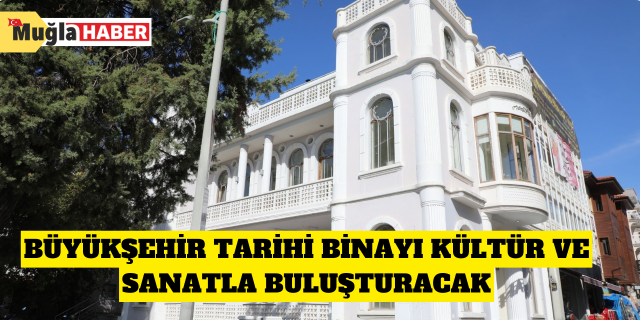 Büyükşehir tarihi binayı kültür ve sanatla buluşturacak