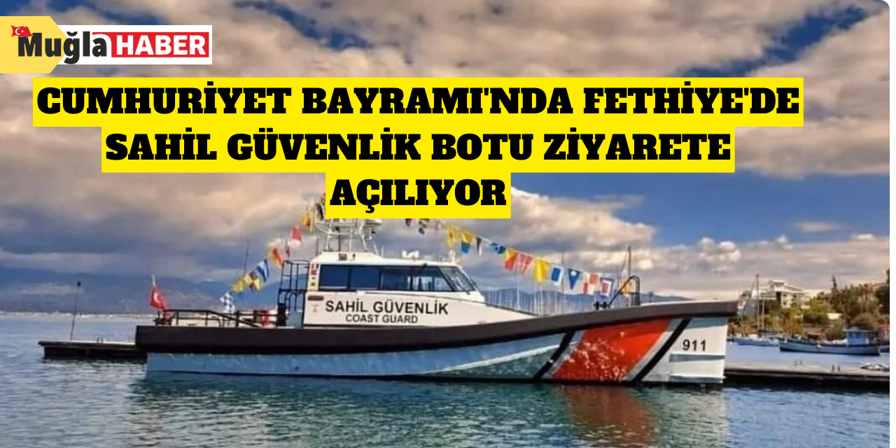 Cumhuriyet Bayramı'nda Fethiye'de sahil güvenlik botu ziyarete açılıyor