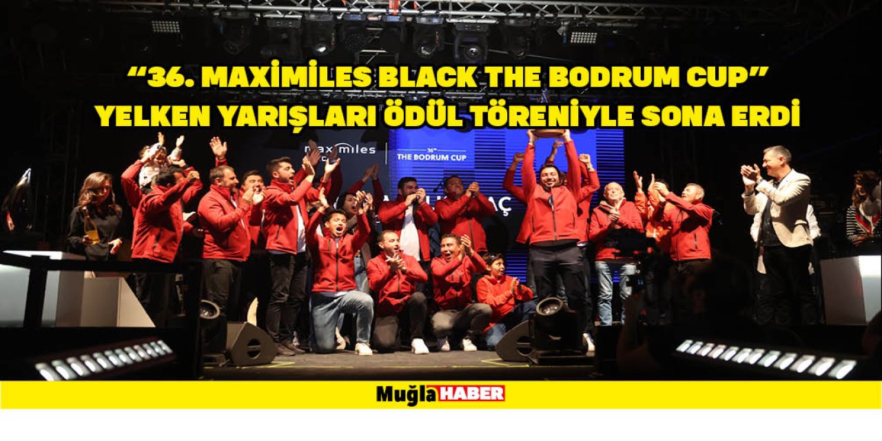 "36. MAXİMİLES BLACK THE BODRUM CUP" YELKEN YARIŞLARI ÖDÜL TÖRENİYLE SONA ERDİ