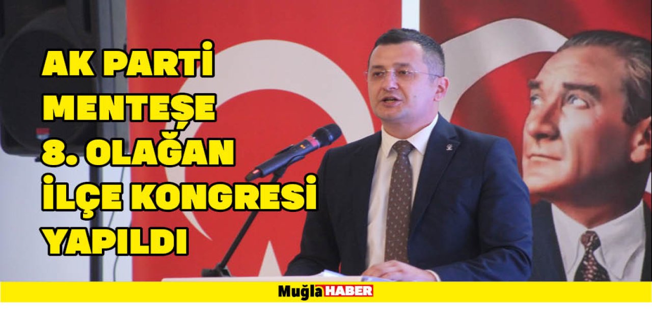 AK PARTİ MENTEŞE 8. OLAĞAN İLÇE KONGRESİ YAPILDI