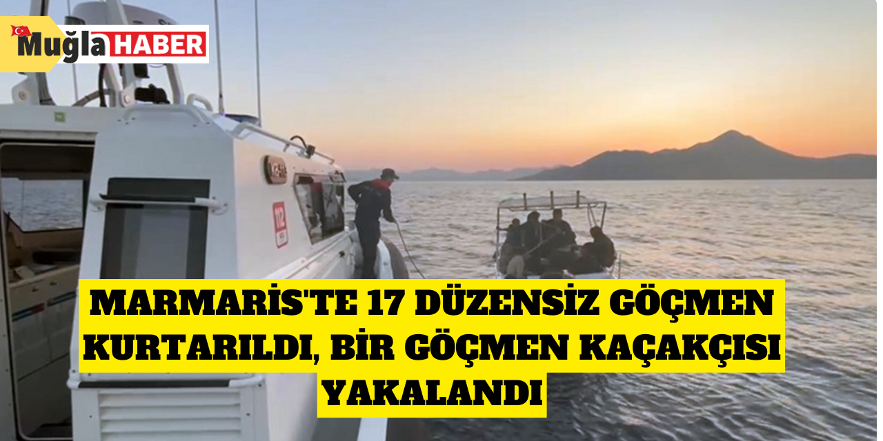 Marmaris'te 17 düzensiz göçmen kurtarıldı, bir göçmen kaçakçısı yakalandı