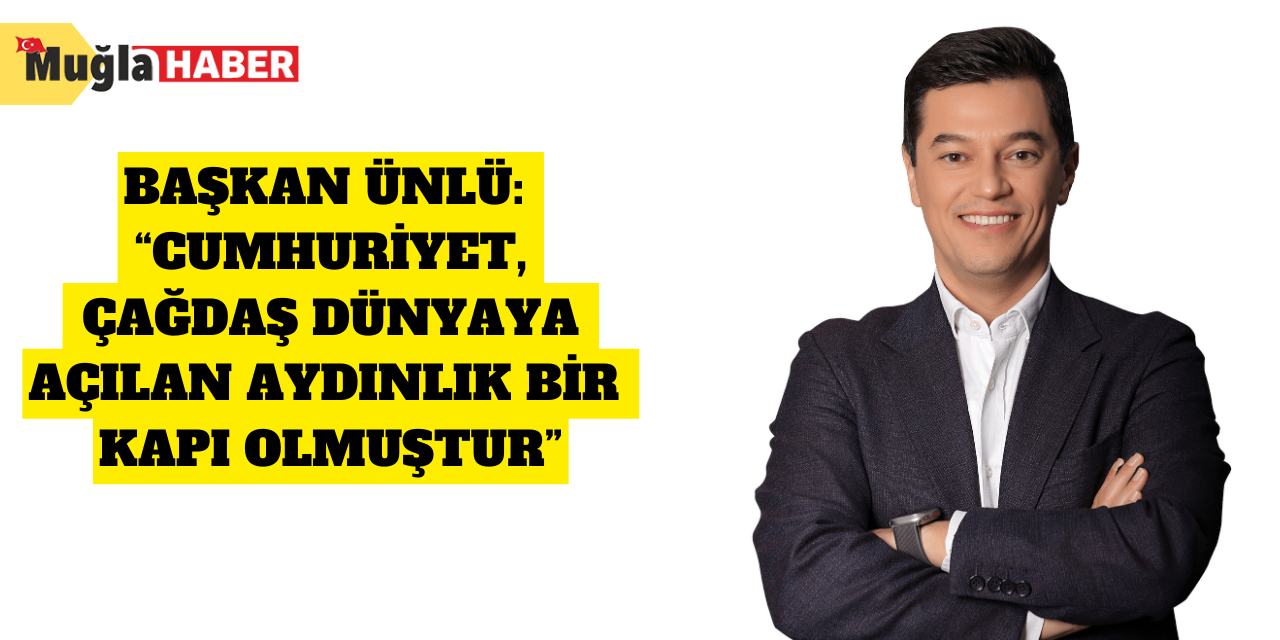 Başkan Ünlü: “Cumhuriyet, çağdaş dünyaya açılan aydınlık bir kapı olmuştur”